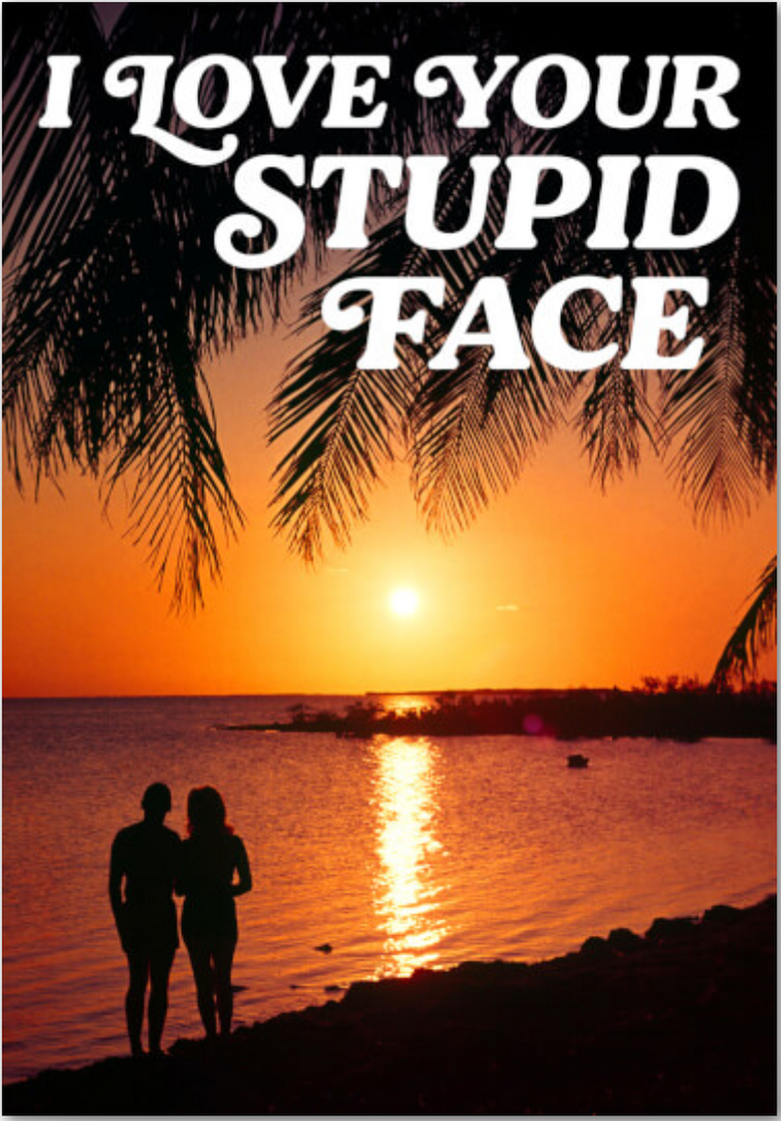 I Love Your Stupid Face Card