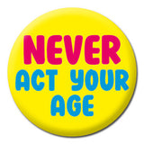 Never Act Your Age Pin Badge
