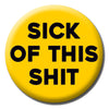 Sick Of This Shit Badge