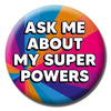 Ask Me About My Super Powers Pin