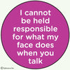 Button-I cannot be held responsible for what my face…