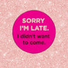 Sorry I'm Late Pin